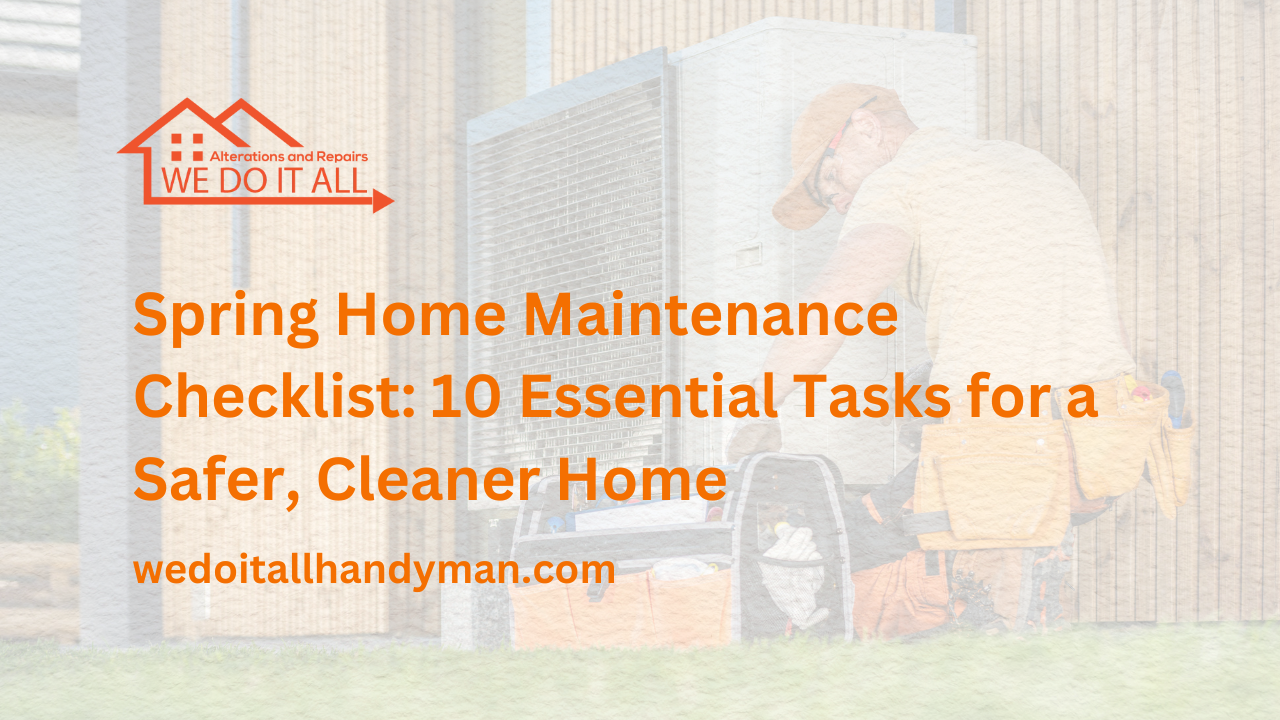 Spring Home Maintenance Checklist: 10 Essential Tasks for a Safer, Cleaner Home